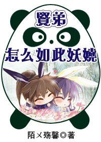 贤弟，怎么如此妖娆