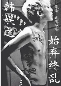 《(韩娱同人)韩娱花样之始弃终乱》