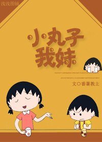 《(樱桃小丸子同人)小丸子我妹》