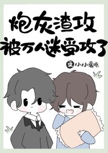 炮灰渣攻被万人迷受攻了