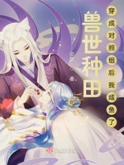 《兽世种田,穿成对照组后我咸鱼了》