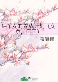 《绵羊女的养成计划(女尊,调教)》