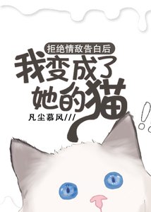 《拒绝情敌告白后,我变成了她的猫》