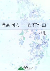 《灌高同人——没有理由》