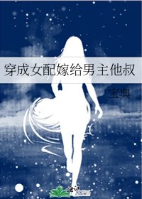 《穿成女配嫁给男主他叔》