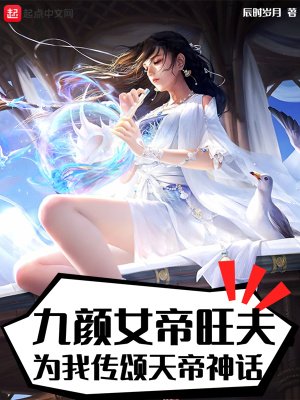 《九颜女帝旺夫,为我传颂天帝神话》