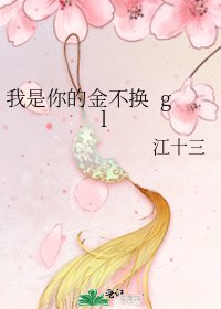 《我是你的金不换 gl》