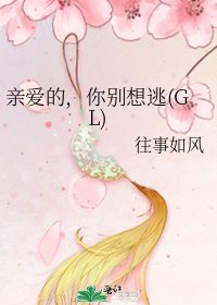 亲爱的，你别想逃(GL)