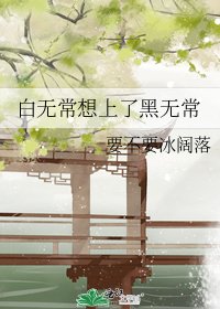 《白无常想上了黑无常》