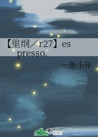 《【里纲/r27】espresso.》