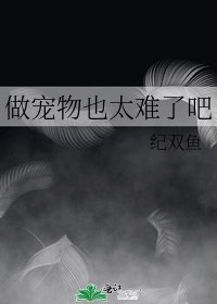 《做宠物也太难了吧》