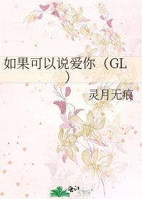 《如果可以说爱你(GL)》