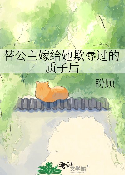 《替公主嫁给她欺辱过的质子后》