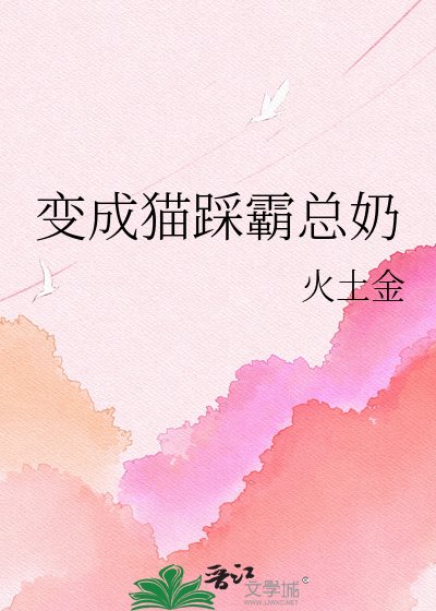《变成猫踩霸总奶》
