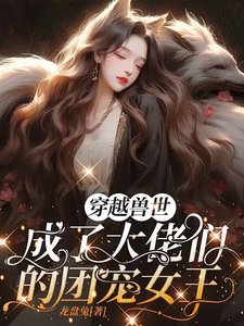 穿越兽世，成了大佬们的团宠女王