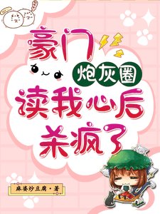 《豪门炮灰圈读我心后,杀疯了》