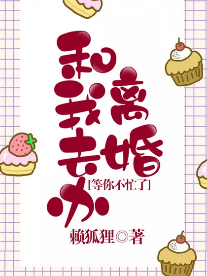 《等你不忙了和我去办离婚》