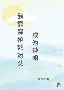 《我靠保护死对头成为神明》